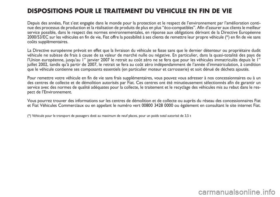 FIAT FIORINO 2007  Notice dentretien (in French) DISPOSITIONS POUR LE TRAITEMENT DU VEHICULE EN FIN DE VIE
Depuis des années, Fiat s’est engagée dans le monde pour la protection et le respect de l’environnement par l’amélioration conti-
nue