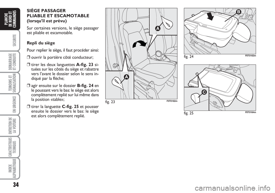 FIAT FIORINO 2007  Notice dentretien (in French) 34
SECURITE
DEMARRAGE
ET CONDUITE
TEMOINS ETSIGNALISATION
EN URGENCE
ENTRETIEN DE
LA VOITURE
CARACTERISTIQUES
TECHNIQUES
INDEX
ALPHABETIQUE
PLANCHE
DE BORD ET
COMMANDES
SIÈGE PASSAGER
PLIABLE ET ESCA