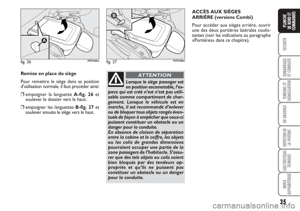 FIAT FIORINO 2007 Notice dentretien (in French) 35
SECURITE
DEMARRAGE
ET CONDUITE
TEMOINS ETSIGNALISATION
EN URGENCE
ENTRETIEN DE
LA VOITURE
CARACTERISTIQUES
TECHNIQUES
INDEX
ALPHABETIQUE
PLANCHE
DE BORD ET
COMMANDES
fig. 26F0T0165mfig. 27F0T0166m
FIAT FIORINO 2007 Notice dentretien (in French) 35
SECURITE
DEMARRAGE
ET CONDUITE
TEMOINS ETSIGNALISATION
EN URGENCE
ENTRETIEN DE
LA VOITURE
CARACTERISTIQUES
TECHNIQUES
INDEX
ALPHABETIQUE
PLANCHE
DE BORD ET
COMMANDES
fig. 26F0T0165mfig. 27F0T0166m