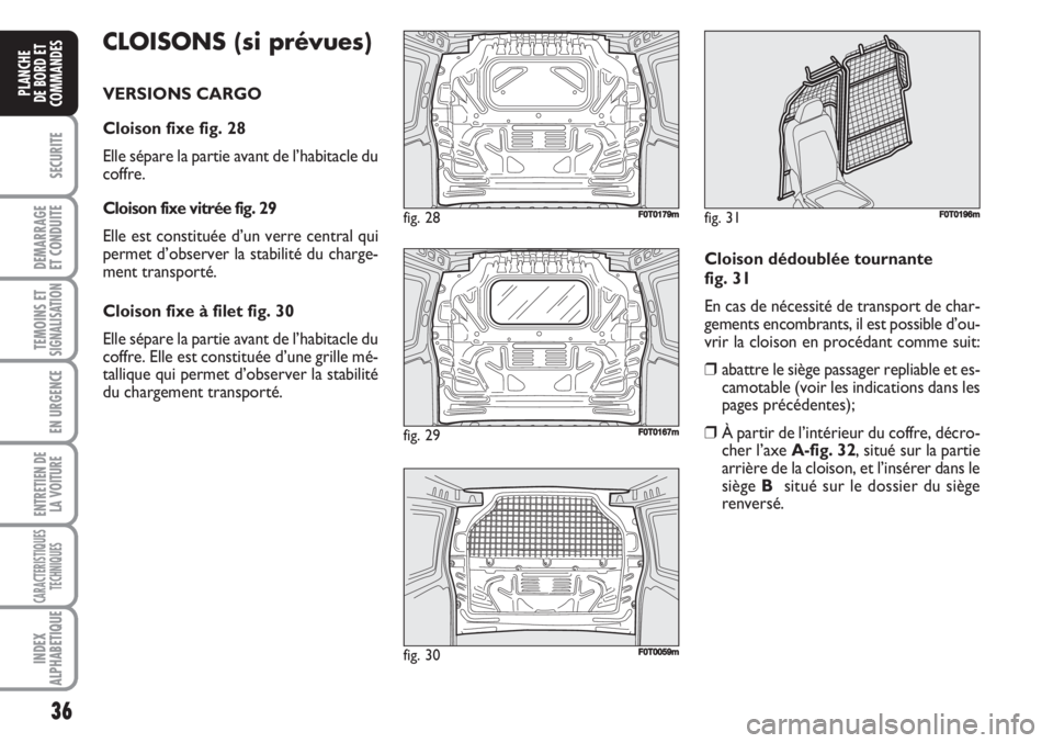 FIAT FIORINO 2007 Notice dentretien (in French) 36
SECURITE
DEMARRAGE
ET CONDUITE
TEMOINS ETSIGNALISATION
EN URGENCE
ENTRETIEN DE
LA VOITURE
CARACTERISTIQUES
TECHNIQUES
INDEX
ALPHABETIQUE
PLANCHE
DE BORD ET
COMMANDES
CLOISONS (si prévues)
VERSIONS FIAT FIORINO 2007 Notice dentretien (in French) 36
SECURITE
DEMARRAGE
ET CONDUITE
TEMOINS ETSIGNALISATION
EN URGENCE
ENTRETIEN DE
LA VOITURE
CARACTERISTIQUES
TECHNIQUES
INDEX
ALPHABETIQUE
PLANCHE
DE BORD ET
COMMANDES
CLOISONS (si prévues)
VERSIONS