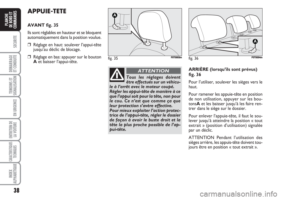 FIAT FIORINO 2007 Notice dentretien (in French) 38
SECURITE
DEMARRAGE
ET CONDUITE
TEMOINS ETSIGNALISATION
EN URGENCE
ENTRETIEN DE
LA VOITURE
CARACTERISTIQUES
TECHNIQUES
INDEX
ALPHABETIQUE
PLANCHE
DE BORD ET
COMMANDES
APPUIE-TETE
AVANT fig. 35
Ils s FIAT FIORINO 2007 Notice dentretien (in French) 38
SECURITE
DEMARRAGE
ET CONDUITE
TEMOINS ETSIGNALISATION
EN URGENCE
ENTRETIEN DE
LA VOITURE
CARACTERISTIQUES
TECHNIQUES
INDEX
ALPHABETIQUE
PLANCHE
DE BORD ET
COMMANDES
APPUIE-TETE
AVANT fig. 35
Ils s