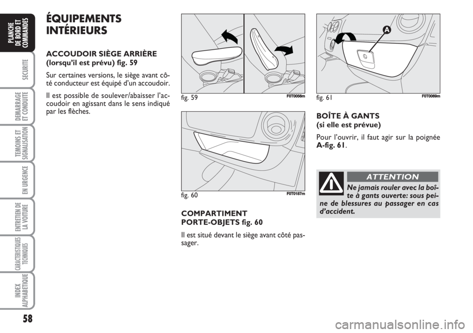 FIAT FIORINO 2007  Notice dentretien (in French) 58
SECURITE
DEMARRAGE
ET CONDUITE
TEMOINS ETSIGNALISATION
EN URGENCE
ENTRETIEN DE
LA VOITURE
CARACTERISTIQUES
TECHNIQUES
INDEX
ALPHABETIQUE
PLANCHE
DE BORD ET
COMMANDES
ÉQUIPEMENTS
INTÉRIEURS
ACCOUD