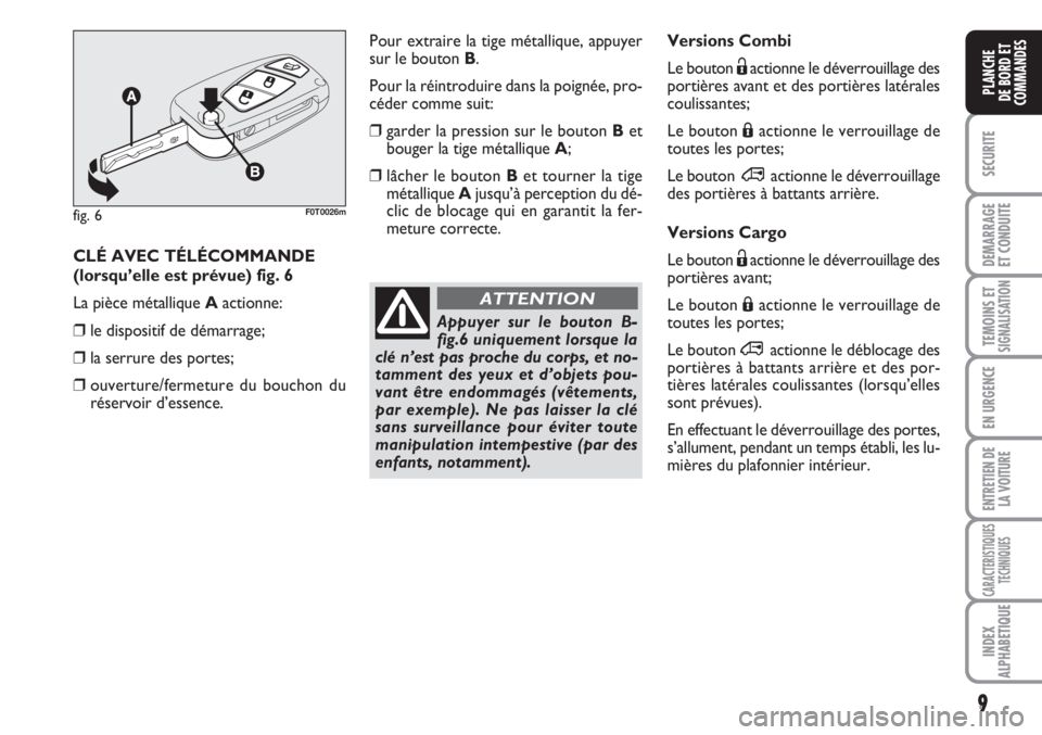 FIAT FIORINO 2007 Notice dentretien (in French) 9
SECURITE
DEMARRAGE
ET CONDUITE
TEMOINS ETSIGNALISATION
EN URGENCE
ENTRETIEN DE
LA VOITURE
CARACTERISTIQUES
TECHNIQUES
INDEX
ALPHABETIQUE
PLANCHE
DE BORD ET
COMMANDES
Versions Combi
Le bouton Ëactio FIAT FIORINO 2007 Notice dentretien (in French) 9
SECURITE
DEMARRAGE
ET CONDUITE
TEMOINS ETSIGNALISATION
EN URGENCE
ENTRETIEN DE
LA VOITURE
CARACTERISTIQUES
TECHNIQUES
INDEX
ALPHABETIQUE
PLANCHE
DE BORD ET
COMMANDES
Versions Combi
Le bouton Ëactio