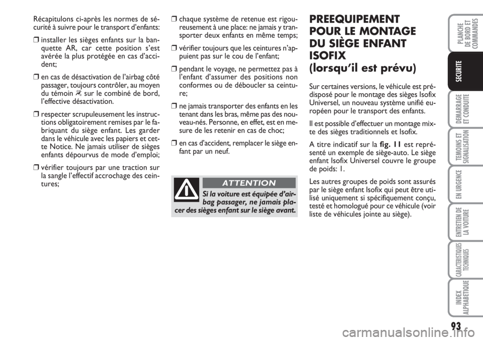 FIAT FIORINO 2007 Notice dentretien (in French) 93
DEMARRAGE
ET CONDUITE
TEMOINS ETSIGNALISATION
EN URGENCE
ENTRETIEN DE
LA VOITURE
CARACTERISTIQUES
TECHNIQUES
INDEX
ALPHABETIQUE
PLANCHE
DE BORD ET
COMMANDES
SECURITE
Récapitulons ci-après les nor FIAT FIORINO 2007 Notice dentretien (in French) 93
DEMARRAGE
ET CONDUITE
TEMOINS ETSIGNALISATION
EN URGENCE
ENTRETIEN DE
LA VOITURE
CARACTERISTIQUES
TECHNIQUES
INDEX
ALPHABETIQUE
PLANCHE
DE BORD ET
COMMANDES
SECURITE
Récapitulons ci-après les nor