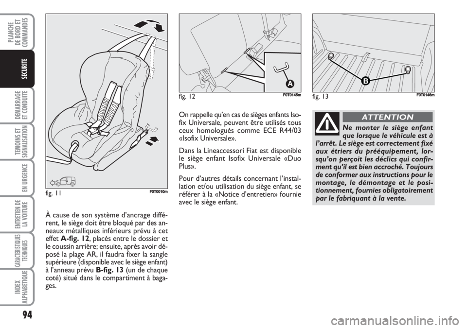 FIAT FIORINO 2007 Notice dentretien (in French) 94
DEMARRAGE
ET CONDUITE
TEMOINS ETSIGNALISATION
EN URGENCE
ENTRETIEN DE
LA VOITURE
CARACTERISTIQUES
TECHNIQUES
INDEX
ALPHABETIQUE
PLANCHE
DE BORD ET
COMMANDES
SECURITE
fig. 13FF0T0146mfig. 12F0T0145m FIAT FIORINO 2007 Notice dentretien (in French) 94
DEMARRAGE
ET CONDUITE
TEMOINS ETSIGNALISATION
EN URGENCE
ENTRETIEN DE
LA VOITURE
CARACTERISTIQUES
TECHNIQUES
INDEX
ALPHABETIQUE
PLANCHE
DE BORD ET
COMMANDES
SECURITE
fig. 13FF0T0146mfig. 12F0T0145m