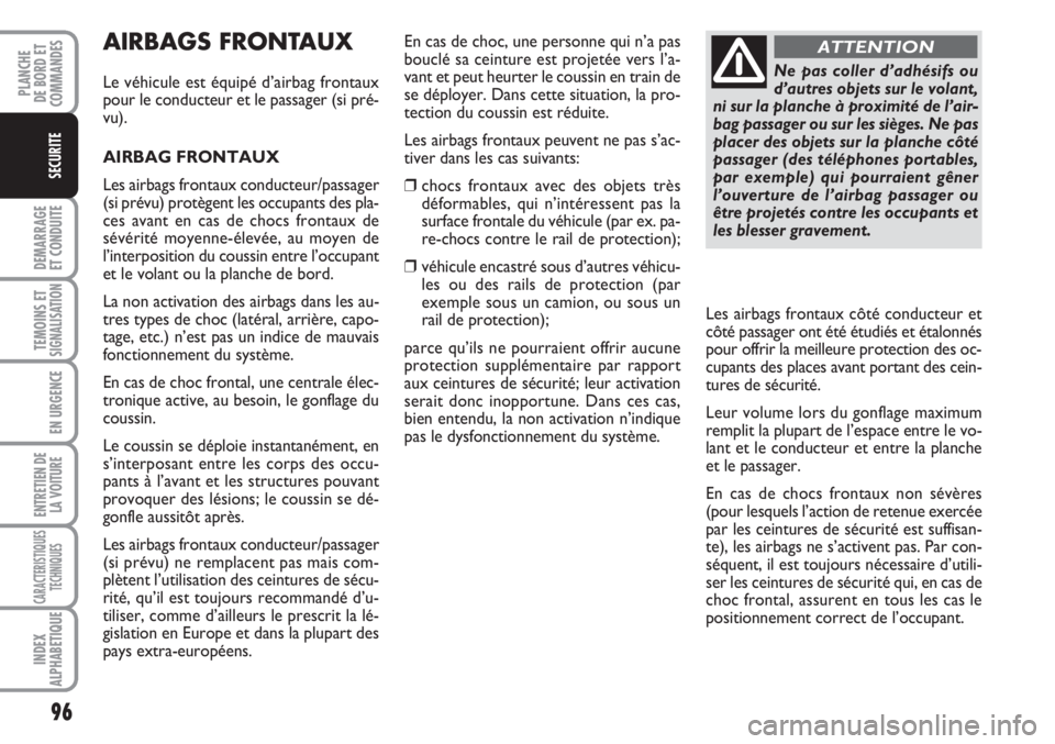 FIAT FIORINO 2007 Notice dentretien (in French) 96
DEMARRAGE
ET CONDUITE
TEMOINS ETSIGNALISATION
EN URGENCE
ENTRETIEN DE
LA VOITURE
CARACTERISTIQUES
TECHNIQUES
INDEX
ALPHABETIQUE
PLANCHE
DE BORD ET
COMMANDES
SECURITE
AIRBAGS FRONTAUX
Le véhicule e FIAT FIORINO 2007 Notice dentretien (in French) 96
DEMARRAGE
ET CONDUITE
TEMOINS ETSIGNALISATION
EN URGENCE
ENTRETIEN DE
LA VOITURE
CARACTERISTIQUES
TECHNIQUES
INDEX
ALPHABETIQUE
PLANCHE
DE BORD ET
COMMANDES
SECURITE
AIRBAGS FRONTAUX
Le véhicule e