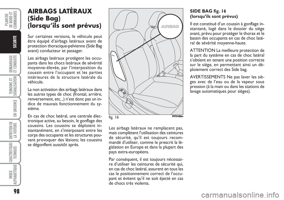 FIAT FIORINO 2007 Notice dentretien (in French) 98
DEMARRAGE
ET CONDUITE
TEMOINS ETSIGNALISATION
EN URGENCE
ENTRETIEN DE
LA VOITURE
CARACTERISTIQUES
TECHNIQUES
INDEX
ALPHABETIQUE
PLANCHE
DE BORD ET
COMMANDES
SECURITE
AIRBAGS LATÉRAUX
(Side Bag)
( FIAT FIORINO 2007 Notice dentretien (in French) 98
DEMARRAGE
ET CONDUITE
TEMOINS ETSIGNALISATION
EN URGENCE
ENTRETIEN DE
LA VOITURE
CARACTERISTIQUES
TECHNIQUES
INDEX
ALPHABETIQUE
PLANCHE
DE BORD ET
COMMANDES
SECURITE
AIRBAGS LATÉRAUX
(Side Bag)
(
