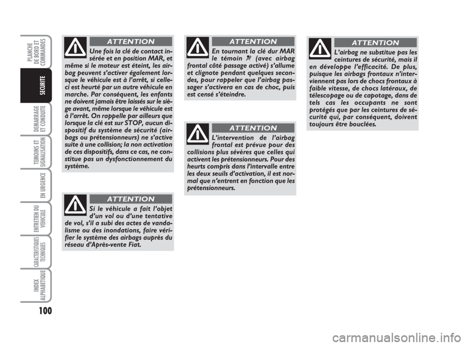 FIAT FIORINO 2008 Notice dentretien (in French) 100
DEMARRAGE
ET CONDUITE
TEMOINS ETSIGNALISATION
EN URGENCE
ENTRETIEN DU
VEHICULE
CARACTERISTIQUES
TECHNIQUES
INDEX
ALPHABETIQUE
PLANCHE
DE BORD ET
COMMANDES
SECURITE
En tournant la clé dur MAR
le t FIAT FIORINO 2008 Notice dentretien (in French) 100
DEMARRAGE
ET CONDUITE
TEMOINS ETSIGNALISATION
EN URGENCE
ENTRETIEN DU
VEHICULE
CARACTERISTIQUES
TECHNIQUES
INDEX
ALPHABETIQUE
PLANCHE
DE BORD ET
COMMANDES
SECURITE
En tournant la clé dur MAR
le t