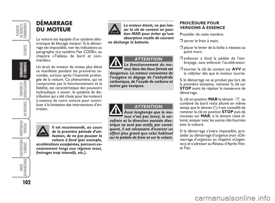 FIAT FIORINO 2008 Notice dentretien (in French) 102
SECURITE
TEMOINS ETSIGNALISATION
EN URGENCE
ENTRETIEN DU
VEHICULE
CARACTERISTIQUES
TECHNIQUES
INDEX
ALPHABETIQUE
PLANCHE
DE BORD ET
COMMANDES
DEMARRAGE
ET CONDUITE
DÉMARRAGE
DU MOTEUR
La voiture FIAT FIORINO 2008 Notice dentretien (in French) 102
SECURITE
TEMOINS ETSIGNALISATION
EN URGENCE
ENTRETIEN DU
VEHICULE
CARACTERISTIQUES
TECHNIQUES
INDEX
ALPHABETIQUE
PLANCHE
DE BORD ET
COMMANDES
DEMARRAGE
ET CONDUITE
DÉMARRAGE
DU MOTEUR
La voiture