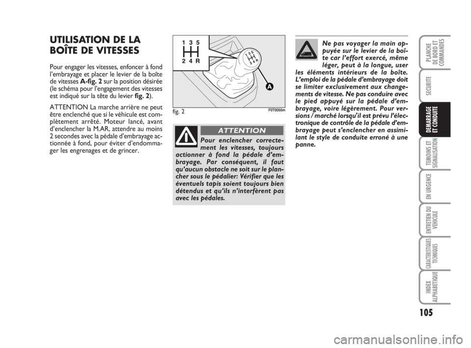 FIAT FIORINO 2008 Notice dentretien (in French) 105
SECURITE
TEMOINS ETSIGNALISATION
EN URGENCE
ENTRETIEN DU
VEHICULE
CARACTERISTIQUES
TECHNIQUES
INDEX
ALPHABETIQUE
PLANCHE
DE BORD ET
COMMANDES
DEMARRAGE
ET CONDUITE
UTILISATION DE LA
BOÎTE DE VITE FIAT FIORINO 2008 Notice dentretien (in French) 105
SECURITE
TEMOINS ETSIGNALISATION
EN URGENCE
ENTRETIEN DU
VEHICULE
CARACTERISTIQUES
TECHNIQUES
INDEX
ALPHABETIQUE
PLANCHE
DE BORD ET
COMMANDES
DEMARRAGE
ET CONDUITE
UTILISATION DE LA
BOÎTE DE VITE