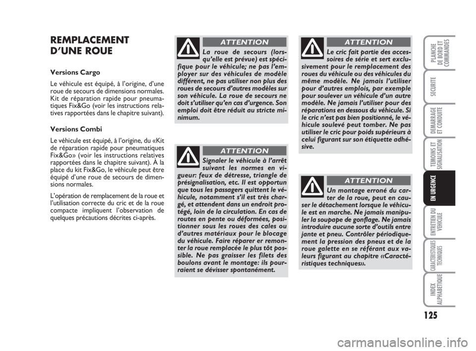 FIAT FIORINO 2008 Notice dentretien (in French) 125
SECURITE
DEMARRAGE
ET CONDUITE
TEMOINS ETSIGNALISATION
ENTRETIEN DU
VEHICULE
CARACTERISTIQUES
TECHNIQUES
INDEX
ALPHABETIQUE
PLANCHE
DE BORD ET
COMMANDES
EN URGENCE
REMPLACEMENT
D’UNE ROUE
Versio FIAT FIORINO 2008 Notice dentretien (in French) 125
SECURITE
DEMARRAGE
ET CONDUITE
TEMOINS ETSIGNALISATION
ENTRETIEN DU
VEHICULE
CARACTERISTIQUES
TECHNIQUES
INDEX
ALPHABETIQUE
PLANCHE
DE BORD ET
COMMANDES
EN URGENCE
REMPLACEMENT
D’UNE ROUE
Versio