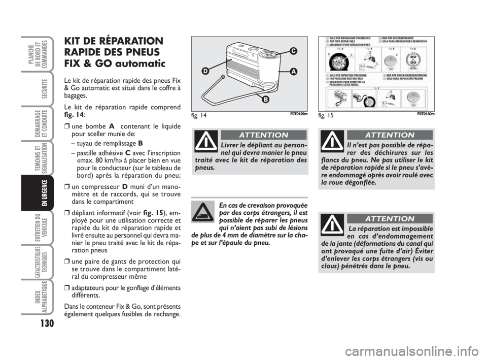 FIAT FIORINO 2008 Notice dentretien (in French) 130
SECURITE
DEMARRAGE
ET CONDUITE
TEMOINS ETSIGNALISATION
ENTRETIEN DU
VEHICULE
CARACTERISTIQUES
TECHNIQUES
INDEX
ALPHABETIQUE
PLANCHE
DE BORD ET
COMMANDES
EN URGENCE
KIT DE RÉPARATION
RAPIDE DES PN FIAT FIORINO 2008 Notice dentretien (in French) 130
SECURITE
DEMARRAGE
ET CONDUITE
TEMOINS ETSIGNALISATION
ENTRETIEN DU
VEHICULE
CARACTERISTIQUES
TECHNIQUES
INDEX
ALPHABETIQUE
PLANCHE
DE BORD ET
COMMANDES
EN URGENCE
KIT DE RÉPARATION
RAPIDE DES PN
