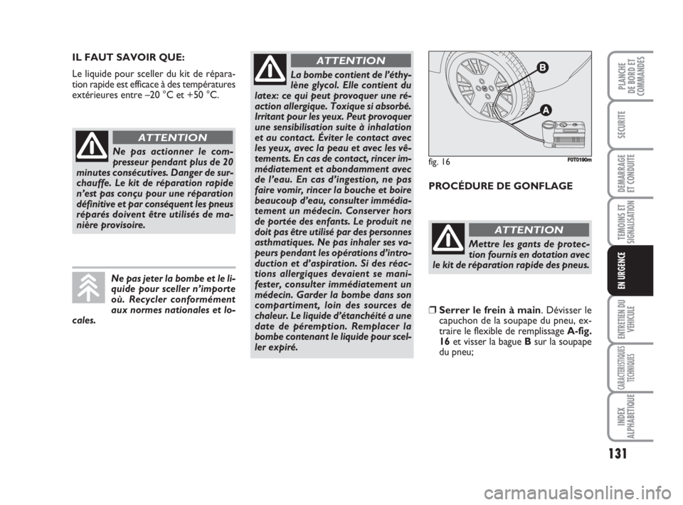 FIAT FIORINO 2008 Notice dentretien (in French) 131
SECURITE
DEMARRAGE
ET CONDUITE
TEMOINS ETSIGNALISATION
ENTRETIEN DU
VEHICULE
CARACTERISTIQUES
TECHNIQUES
INDEX
ALPHABETIQUE
PLANCHE
DE BORD ET
COMMANDES
EN URGENCE
IL FAUT SAVOIR QUE:
Le liquide p FIAT FIORINO 2008 Notice dentretien (in French) 131
SECURITE
DEMARRAGE
ET CONDUITE
TEMOINS ETSIGNALISATION
ENTRETIEN DU
VEHICULE
CARACTERISTIQUES
TECHNIQUES
INDEX
ALPHABETIQUE
PLANCHE
DE BORD ET
COMMANDES
EN URGENCE
IL FAUT SAVOIR QUE:
Le liquide p