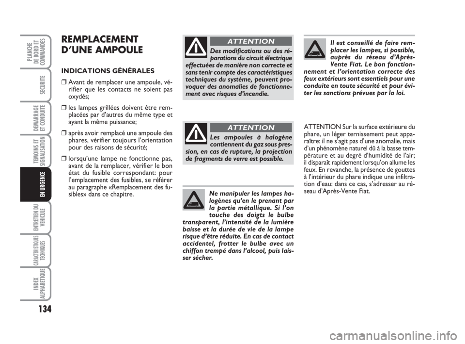FIAT FIORINO 2008 Notice dentretien (in French) 134
SECURITE
DEMARRAGE
ET CONDUITE
TEMOINS ETSIGNALISATION
ENTRETIEN DU
VEHICULE
CARACTERISTIQUES
TECHNIQUES
INDEX
ALPHABETIQUE
PLANCHE
DE BORD ET
COMMANDES
EN URGENCE
REMPLACEMENT
D’UNE AMPOULE
IND FIAT FIORINO 2008 Notice dentretien (in French) 134
SECURITE
DEMARRAGE
ET CONDUITE
TEMOINS ETSIGNALISATION
ENTRETIEN DU
VEHICULE
CARACTERISTIQUES
TECHNIQUES
INDEX
ALPHABETIQUE
PLANCHE
DE BORD ET
COMMANDES
EN URGENCE
REMPLACEMENT
D’UNE AMPOULE
IND