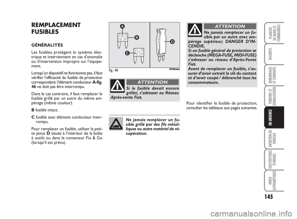 FIAT FIORINO 2008 Notice dentretien (in French) 145
SECURITE
DEMARRAGE
ET CONDUITE
TEMOINS ETSIGNALISATION
ENTRETIEN DU
VEHICULE
CARACTERISTIQUES
TECHNIQUES
INDEX
ALPHABETIQUE
PLANCHE
DE BORD ET
COMMANDES
EN URGENCE
REMPLACEMENT
FUSIBLES
GÉNÉRALI FIAT FIORINO 2008 Notice dentretien (in French) 145
SECURITE
DEMARRAGE
ET CONDUITE
TEMOINS ETSIGNALISATION
ENTRETIEN DU
VEHICULE
CARACTERISTIQUES
TECHNIQUES
INDEX
ALPHABETIQUE
PLANCHE
DE BORD ET
COMMANDES
EN URGENCE
REMPLACEMENT
FUSIBLES
GÉNÉRALI