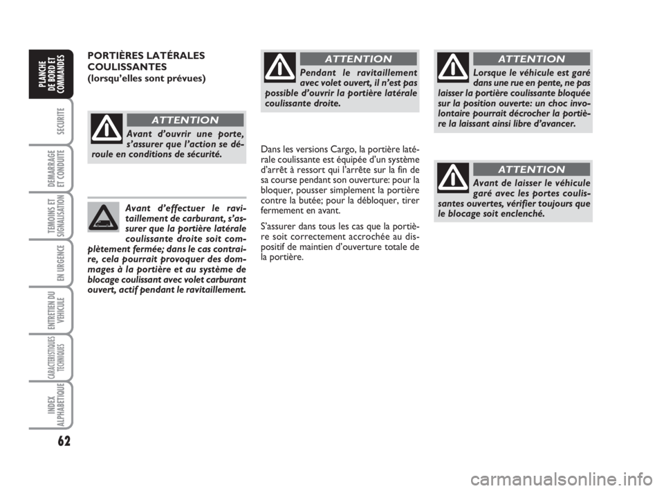 FIAT FIORINO 2008 Notice dentretien (in French) 62
SECURITE
DEMARRAGE
ET CONDUITE
TEMOINS ETSIGNALISATION
EN URGENCE
ENTRETIEN DU
VEHICULE
CARACTERISTIQUES
TECHNIQUES
INDEX
ALPHABETIQUE
PLANCHE
DE BORD ET
COMMANDES
Pendant le ravitaillement
avec vo FIAT FIORINO 2008 Notice dentretien (in French) 62
SECURITE
DEMARRAGE
ET CONDUITE
TEMOINS ETSIGNALISATION
EN URGENCE
ENTRETIEN DU
VEHICULE
CARACTERISTIQUES
TECHNIQUES
INDEX
ALPHABETIQUE
PLANCHE
DE BORD ET
COMMANDES
Pendant le ravitaillement
avec vo
