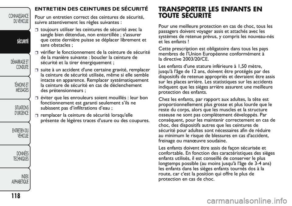 FIAT FIORINO 2017 Notice dentretien (in French) ENTRETIEN DES CEINTURES DE SÉCURITÉ
Pour un entretien correct des ceintures de sécurité,
suivre attentivement les règles suivantes :
toujours utiliser les ceintures de sécurité avec la
sangle b FIAT FIORINO 2017 Notice dentretien (in French) ENTRETIEN DES CEINTURES DE SÉCURITÉ
Pour un entretien correct des ceintures de sécurité,
suivre attentivement les règles suivantes :
toujours utiliser les ceintures de sécurité avec la
sangle b