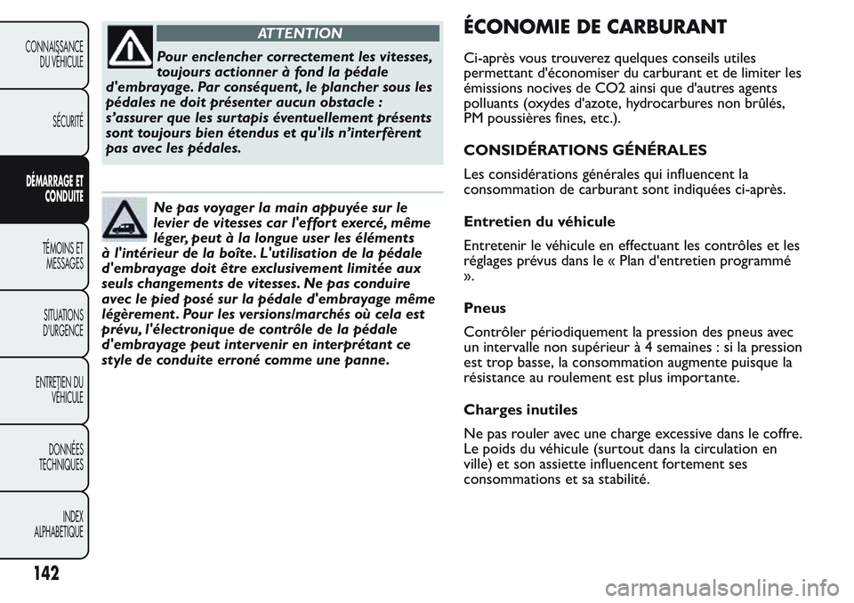 FIAT FIORINO 2017 Notice dentretien (in French) ATTENTION
Pour enclencher correctement les vitesses,
toujours actionner à fond la pédale
d'embrayage. Par conséquent , le plancher sous les
pédales ne doit présenter aucun obstacle :
s’assu FIAT FIORINO 2017 Notice dentretien (in French) ATTENTION
Pour enclencher correctement les vitesses,
toujours actionner à fond la pédale
d'embrayage. Par conséquent , le plancher sous les
pédales ne doit présenter aucun obstacle :
s’assu