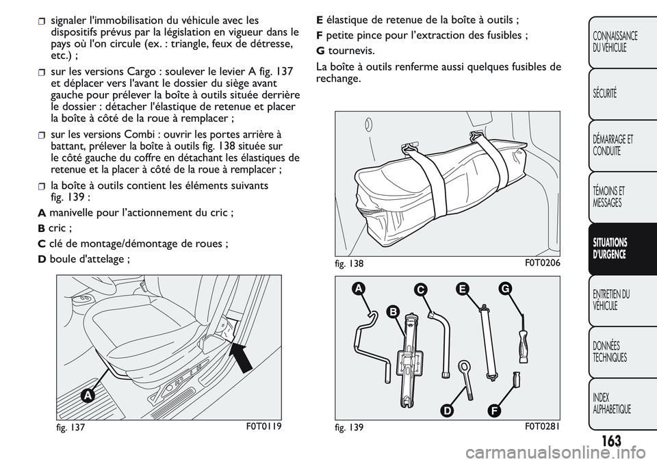 FIAT FIORINO 2017 Notice dentretien (in French) signaler l'immobilisation du véhicule avec les
dispositifs prévus par la législation en vigueur dans le
pays où l'on circule (ex. : triangle, feux de détresse,
etc.) ;
sur les versions Ca FIAT FIORINO 2017 Notice dentretien (in French) signaler l'immobilisation du véhicule avec les
dispositifs prévus par la législation en vigueur dans le
pays où l'on circule (ex. : triangle, feux de détresse,
etc.) ;
sur les versions Ca
