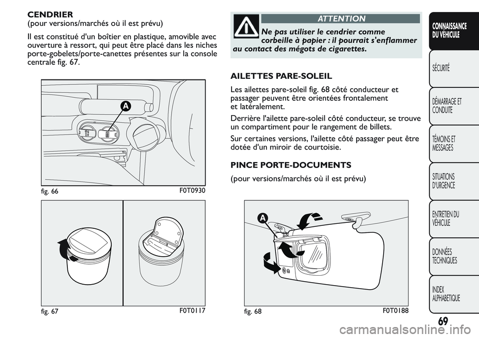 FIAT FIORINO 2017  Notice dentretien (in French) CENDRIER
(pour versions/marchés où il est prévu)
Il est constitué d'un boîtier en plastique, amovible avec
ouverture à ressort, qui peut être placé dans les niches
porte-gobelets/porte-can
