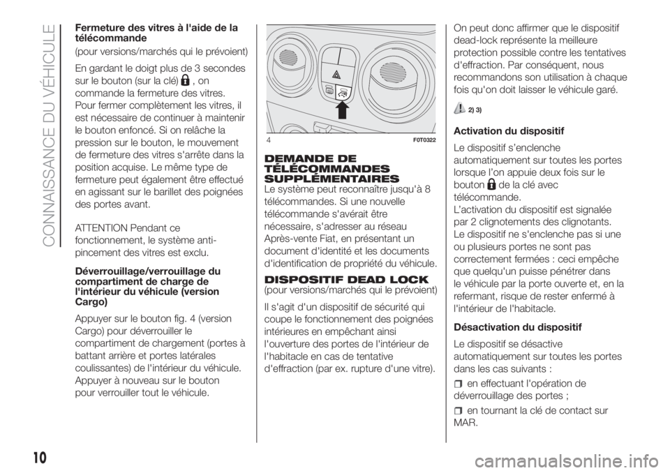 FIAT FIORINO 2018  Notice dentretien (in French) Fermeture des vitres à l'aide de la
télécommande
(pour versions/marchés qui le prévoient)
En gardant le doigt plus de 3 secondes
sur le bouton (sur la clé)
,on
commande la fermeture des vitr