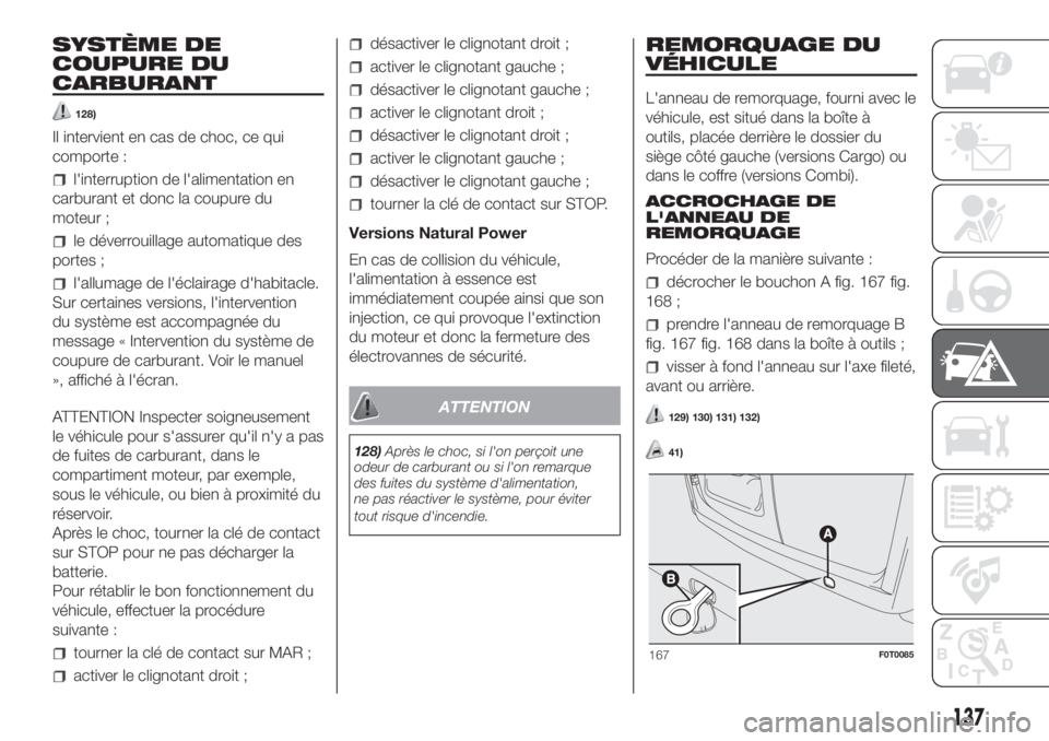 FIAT FIORINO 2018 Notice dentretien (in French) SYSTÈME DE
COUPURE DU
CARBURANT
128)
Il intervient en cas de choc, ce qui
comporte :
l'interruption de l'alimentation en
carburant et donc la coupure du
moteur ;
le déverrouillage automatiqu FIAT FIORINO 2018 Notice dentretien (in French) SYSTÈME DE
COUPURE DU
CARBURANT
128)
Il intervient en cas de choc, ce qui
comporte :
l'interruption de l'alimentation en
carburant et donc la coupure du
moteur ;
le déverrouillage automatiqu