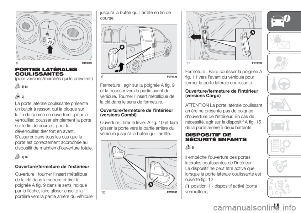 FIAT FIORINO 2018  Notice dentretien (in French) PORTES LATÉRALES
COULISSANTES
(pour versions/marchés qui le prévoient)
5) 6)
2)
La porte latérale coulissante présente
un butoir à ressort qui la bloque sur
le fin de course en ouverture : pour 