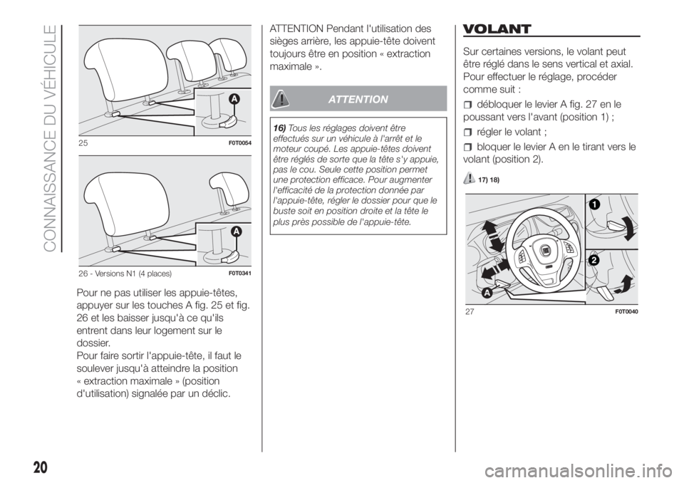 FIAT FIORINO 2018  Notice dentretien (in French) Pour ne pas utiliser les appuie-têtes,
appuyer sur les touches A fig. 25 et fig.
26 et les baisser jusqu'à ce qu'ils
entrent dans leur logement sur le
dossier.
Pour faire sortir l'appuie