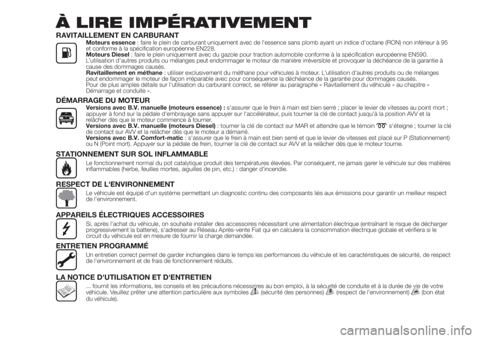 FIAT FIORINO 2018 Notice dentretien (in French) À LIRE IMPÉRATIVEMENT
RAVITAILLEMENT EN CARBURANTMoteurs essence: faire le plein de carburant uniquement avec de l'essence sans plomb ayant un indice d'octane (RON) non inférieur à 95
et c FIAT FIORINO 2018 Notice dentretien (in French) À LIRE IMPÉRATIVEMENT
RAVITAILLEMENT EN CARBURANTMoteurs essence: faire le plein de carburant uniquement avec de l'essence sans plomb ayant un indice d'octane (RON) non inférieur à 95
et c