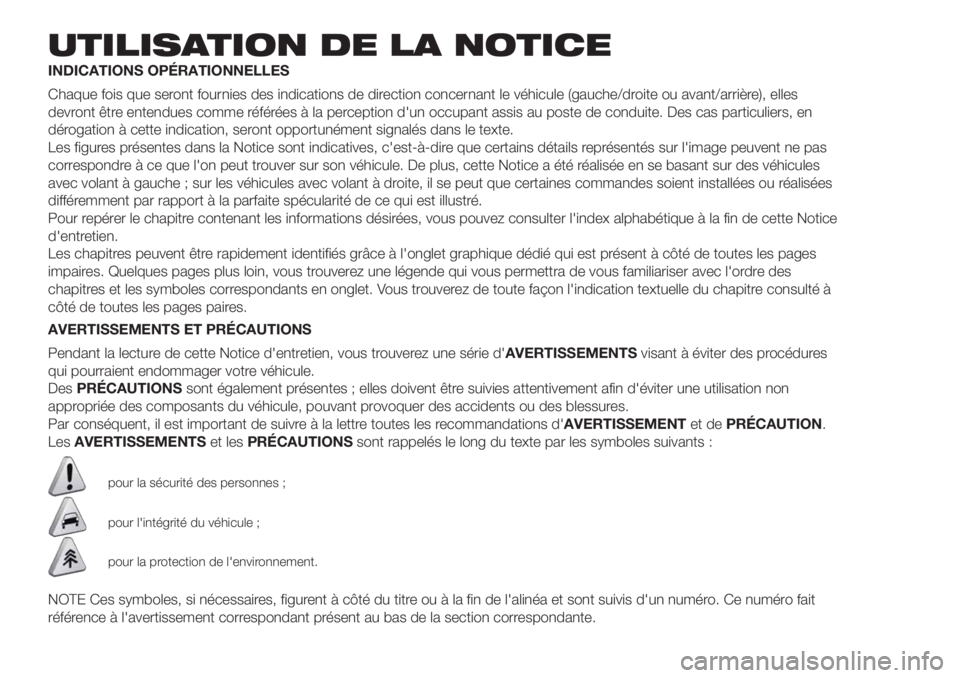 FIAT FIORINO 2018 Notice dentretien (in French) UTILISATION DE LA NOTICE
INDICATIONS OPÉRATIONNELLES
Chaque fois que seront fournies des indications de direction concernant le véhicule (gauche/droite ou avant/arrière), elles
devront être entend FIAT FIORINO 2018 Notice dentretien (in French) UTILISATION DE LA NOTICE
INDICATIONS OPÉRATIONNELLES
Chaque fois que seront fournies des indications de direction concernant le véhicule (gauche/droite ou avant/arrière), elles
devront être entend