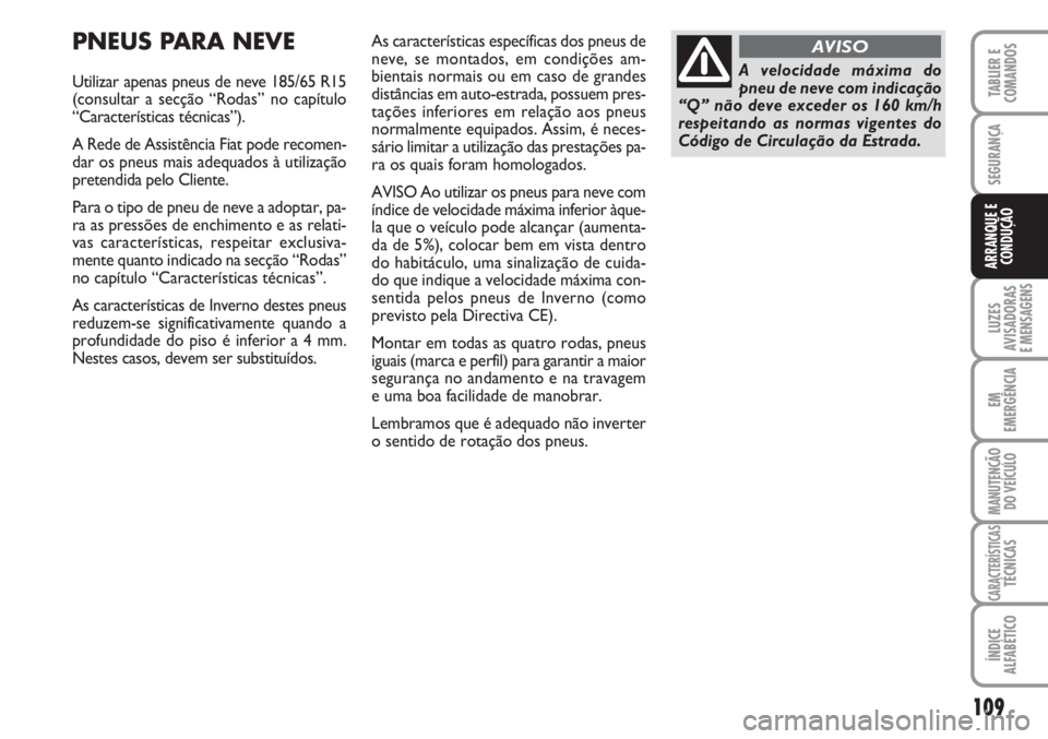 FIAT FIORINO 2007 Manual de Uso e Manutenção (in Portuguese) 109
LUZES
AVISADORAS
E MENSAGENS
EM
EMERGÊNCIA
MANUTENÇÃO
DO VEÍCULO
CARACTERÍSTICASTÉCNICAS
ÍNDICE
ALFABÉTICO
TABLIER E
COMANDOS
SEGURANÇA
ARRANQUE E
CONDUÇÃO
PNEUS PARA NEVE
Utilizar ape FIAT FIORINO 2007 Manual de Uso e Manutenção (in Portuguese) 109
LUZES
AVISADORAS
E MENSAGENS
EM
EMERGÊNCIA
MANUTENÇÃO
DO VEÍCULO
CARACTERÍSTICASTÉCNICAS
ÍNDICE
ALFABÉTICO
TABLIER E
COMANDOS
SEGURANÇA
ARRANQUE E
CONDUÇÃO
PNEUS PARA NEVE
Utilizar ape