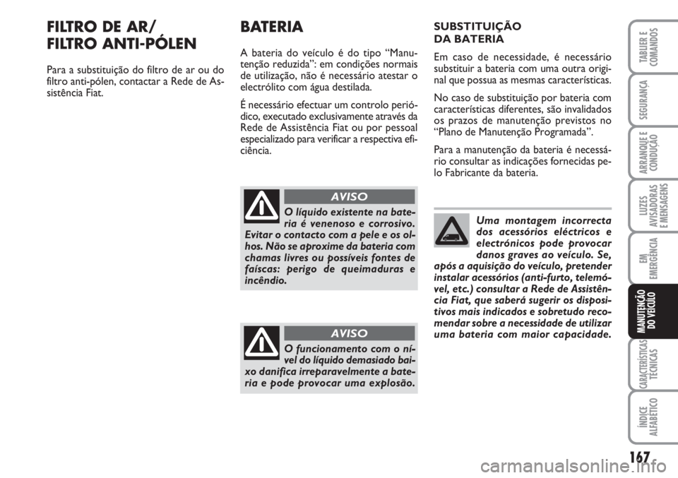 FIAT FIORINO 2007 Manual de Uso e Manutenção (in Portuguese) 167
LUZES
AVISADORAS
E MENSAGENS
CARACTERÍSTICASTÉCNICAS
ÍNDICE
ALFABÉTICO
TABLIER E
COMANDOS
SEGURANÇA
ARRANQUE E
CONDUÇÃO
EM
EMERGÊNCIA
MANUTENÇÃO
DO VEÍCULO
FILTRO DE AR/
FILTRO ANTI-P FIAT FIORINO 2007 Manual de Uso e Manutenção (in Portuguese) 167
LUZES
AVISADORAS
E MENSAGENS
CARACTERÍSTICASTÉCNICAS
ÍNDICE
ALFABÉTICO
TABLIER E
COMANDOS
SEGURANÇA
ARRANQUE E
CONDUÇÃO
EM
EMERGÊNCIA
MANUTENÇÃO
DO VEÍCULO
FILTRO DE AR/
FILTRO ANTI-P