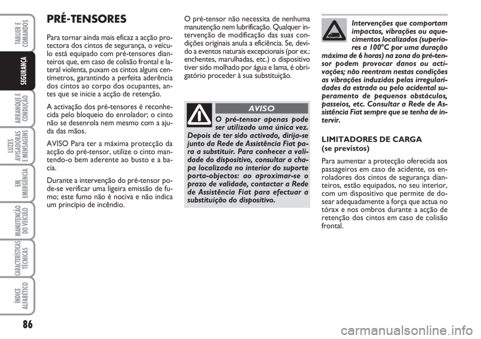 FIAT FIORINO 2007 Manual de Uso e Manutenção (in Portuguese) 86
ARRANQUE E
CONDUÇÃO
LUZES
AVISADORAS
E MENSAGENS
EM
EMERGÊNCIA
MANUTENÇÃO
DO VEÍCULO
CARACTERÍSTICASTÉCNICAS
ÍNDICE
ALFABÉTICO
TABLIER E
COMANDOS
SEGURANÇA
PRÉ-TENSORES
Para tornar ain FIAT FIORINO 2007 Manual de Uso e Manutenção (in Portuguese) 86
ARRANQUE E
CONDUÇÃO
LUZES
AVISADORAS
E MENSAGENS
EM
EMERGÊNCIA
MANUTENÇÃO
DO VEÍCULO
CARACTERÍSTICASTÉCNICAS
ÍNDICE
ALFABÉTICO
TABLIER E
COMANDOS
SEGURANÇA
PRÉ-TENSORES
Para tornar ain