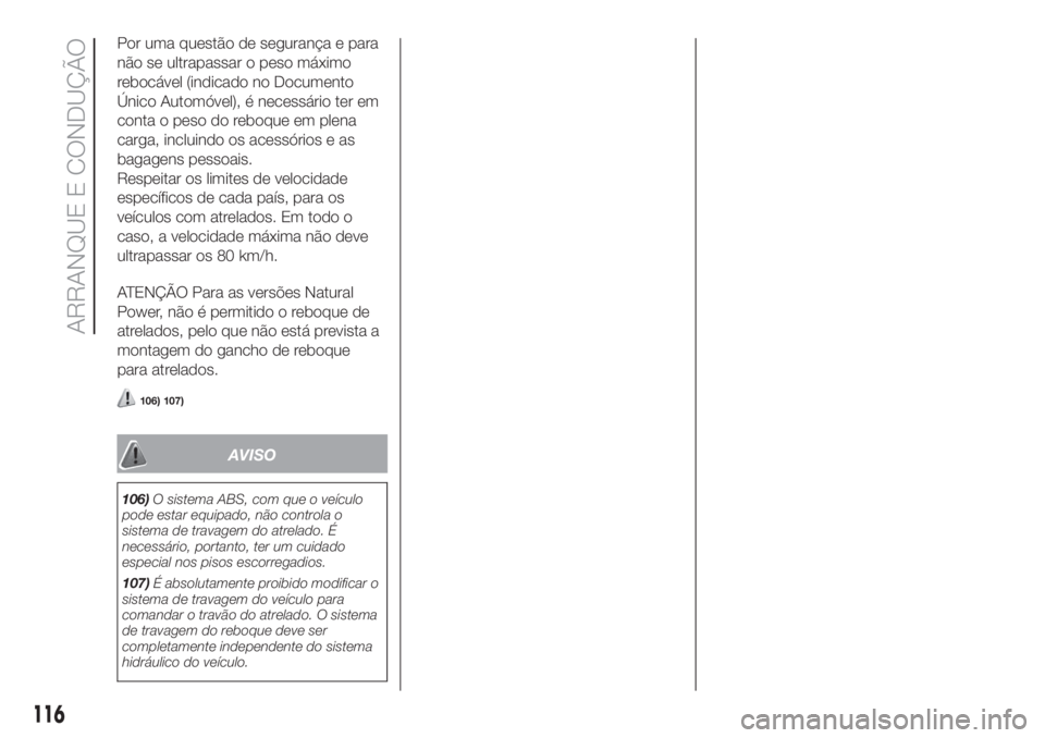 FIAT FIORINO 2018  Manual de Uso e Manutenção (in Portuguese) Por uma questão de segurança e para
não se ultrapassar o peso máximo
rebocável (indicado no Documento
Único Automóvel), é necessário ter em
conta o peso do reboque em plena
carga, incluindo o