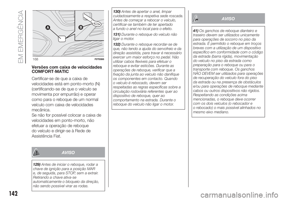 FIAT FIORINO 2018  Manual de Uso e Manutenção (in Portuguese) Versões com caixa de velocidades
COMFORT-MATIC
Certificar-se de que a caixa de
velocidades está em ponto-morto (N)
(certificando-se de que o veículo se
movimenta por empurrão) e operar
como para o