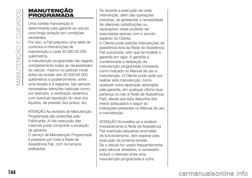 FIAT FIORINO 2018  Manual de Uso e Manutenção (in Portuguese) MANUTENÇÃO
PROGRAMADA
Uma correta manutenção é
determinante para garantir ao veículo
uma longa duração em condições
excelentes.
Por isso, a Fiat preparou uma série de
controlos e intervenç