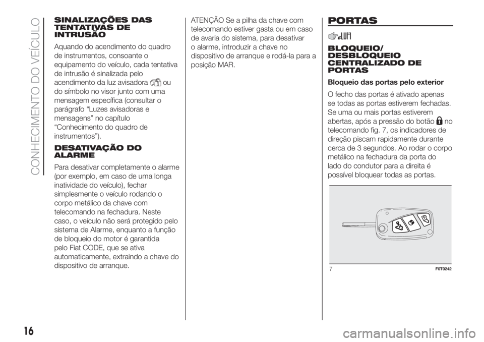 FIAT FIORINO 2018 Manual de Uso e Manutenção (in Portuguese) SINALIZAÇÕES DAS
TENTATIVAS DE
INTRUSÃO
Aquando do acendimento do quadro
de instrumentos, consoante o
equipamento do veículo, cada tentativa
de intrusão é sinalizada pelo
acendimento da luz avis FIAT FIORINO 2018 Manual de Uso e Manutenção (in Portuguese) SINALIZAÇÕES DAS
TENTATIVAS DE
INTRUSÃO
Aquando do acendimento do quadro
de instrumentos, consoante o
equipamento do veículo, cada tentativa
de intrusão é sinalizada pelo
acendimento da luz avis