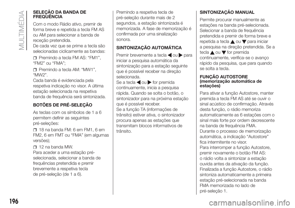 FIAT FIORINO 2018  Manual de Uso e Manutenção (in Portuguese) SELEÇÃO DA BANDA DE
FREQUÊNCIA
Com o modo Rádio ativo, premir de
forma breve e repetida a tecla FM AS
ou AM para selecionar a banda de
receção pretendida.
De cada vez que se prime a tecla são
s