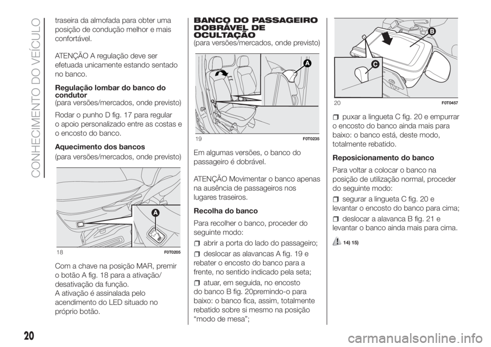 FIAT FIORINO 2018 Manual de Uso e Manutenção (in Portuguese) traseira da almofada para obter uma
posição de condução melhor e mais
confortável.
ATENÇÃO A regulação deve ser
efetuada unicamente estando sentado
no banco.
Regulação lombar do banco do
co FIAT FIORINO 2018 Manual de Uso e Manutenção (in Portuguese) traseira da almofada para obter uma
posição de condução melhor e mais
confortável.
ATENÇÃO A regulação deve ser
efetuada unicamente estando sentado
no banco.
Regulação lombar do banco do
co