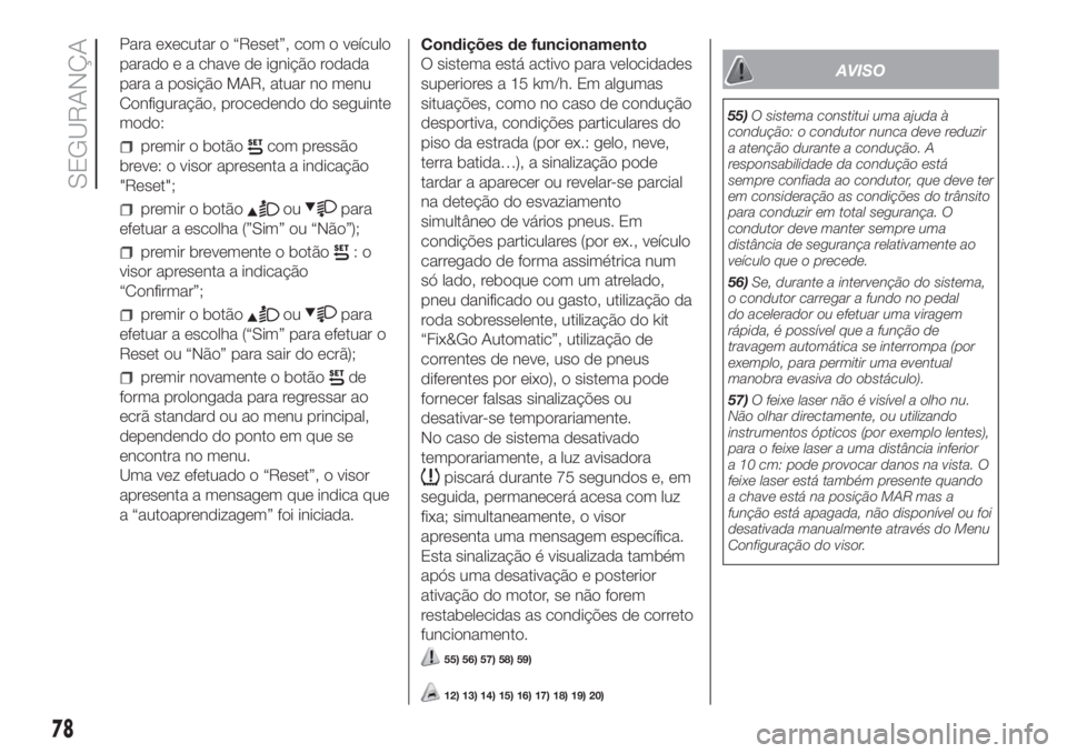 FIAT FIORINO 2018 Manual de Uso e Manutenção (in Portuguese) Para executar o “Reset”, com o veículo
parado e a chave de ignição rodada
para a posição MAR, atuar no menu
Configuração, procedendo do seguinte
modo:
premir o botãocom pressão
breve: o v FIAT FIORINO 2018 Manual de Uso e Manutenção (in Portuguese) Para executar o “Reset”, com o veículo
parado e a chave de ignição rodada
para a posição MAR, atuar no menu
Configuração, procedendo do seguinte
modo:
premir o botãocom pressão
breve: o v