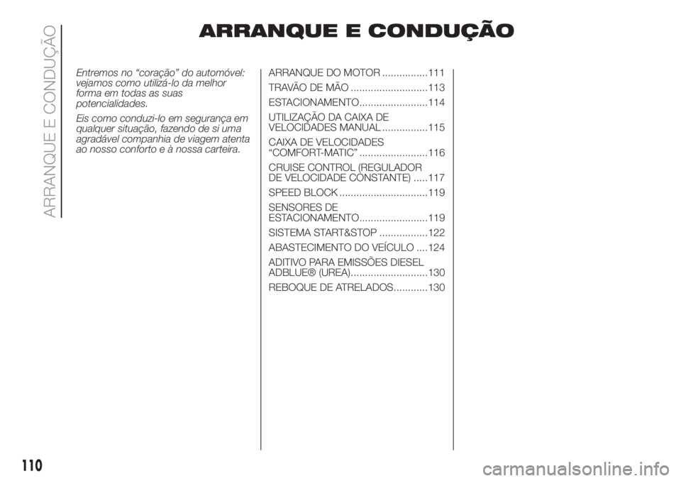 FIAT FIORINO 2019  Manual de Uso e Manutenção (in Portuguese) ARRANQUE E CONDUÇÃO
Entremos no “coração” do automóvel:
vejamos como utilizá-lo da melhor
forma em todas as suas
potencialidades.
Eis como conduzi-lo em segurança em
qualquer situação, fa