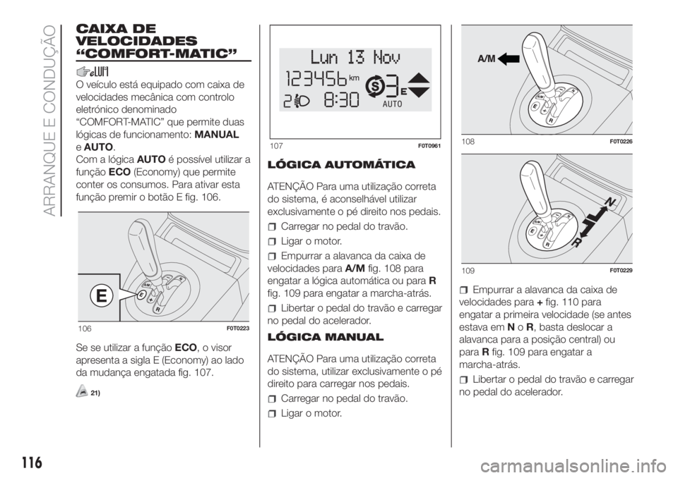 FIAT FIORINO 2019  Manual de Uso e Manutenção (in Portuguese) CAIXA DE
VELOCIDADES
“COMFORT-MATIC”
O veículo está equipado com caixa de
velocidades mecânica com controlo
eletrónico denominado
“COMFORT-MATIC” que permite duas
lógicas de funcionamento