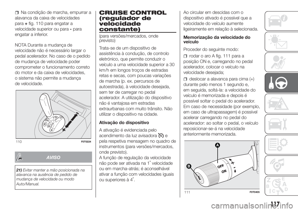 FIAT FIORINO 2019  Manual de Uso e Manutenção (in Portuguese) Na condição de marcha, empurrar a
alavanca da caixa de velocidades
para+fig. 110 para engatar a
velocidade superior ou para-para
engatar a inferior.
NOTA Durante a mudança de
velocidade não é nec