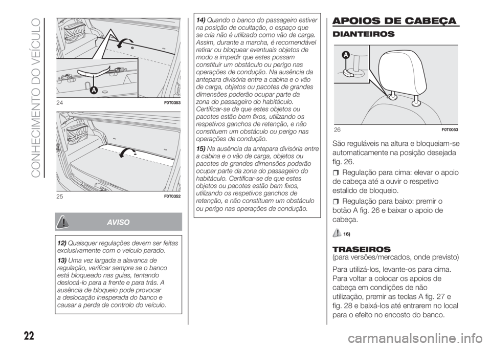 FIAT FIORINO 2019  Manual de Uso e Manutenção (in Portuguese) AVISO
12)Quaisquer regulações devem ser feitas
exclusivamente com o veículo parado.
13)Uma vez largada a alavanca de
regulação, verificar sempre se o banco
está bloqueado nas guias, tentando
des