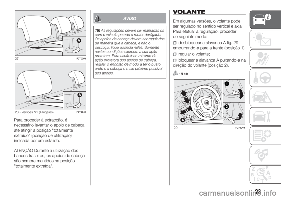 FIAT FIORINO 2019  Manual de Uso e Manutenção (in Portuguese) Para proceder à extracção, é
necessário levantar o apoio de cabeça
até atingir a posição "totalmente
extraído" (posição de utilização)
indicada por um estalido.
ATENÇÃO Durante