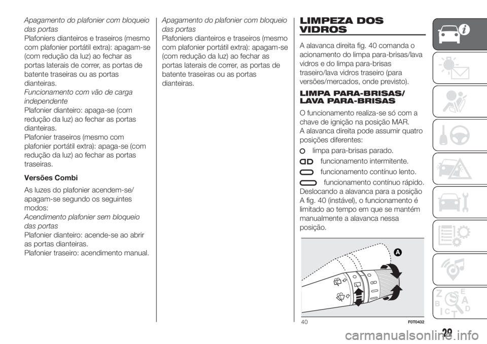 FIAT FIORINO 2019  Manual de Uso e Manutenção (in Portuguese) Apagamento do plafonier com bloqueio
das portas
Plafoniers dianteiros e traseiros (mesmo
com plafonier portátil extra): apagam-se
(com redução da luz) ao fechar as
portas laterais de correr, as por