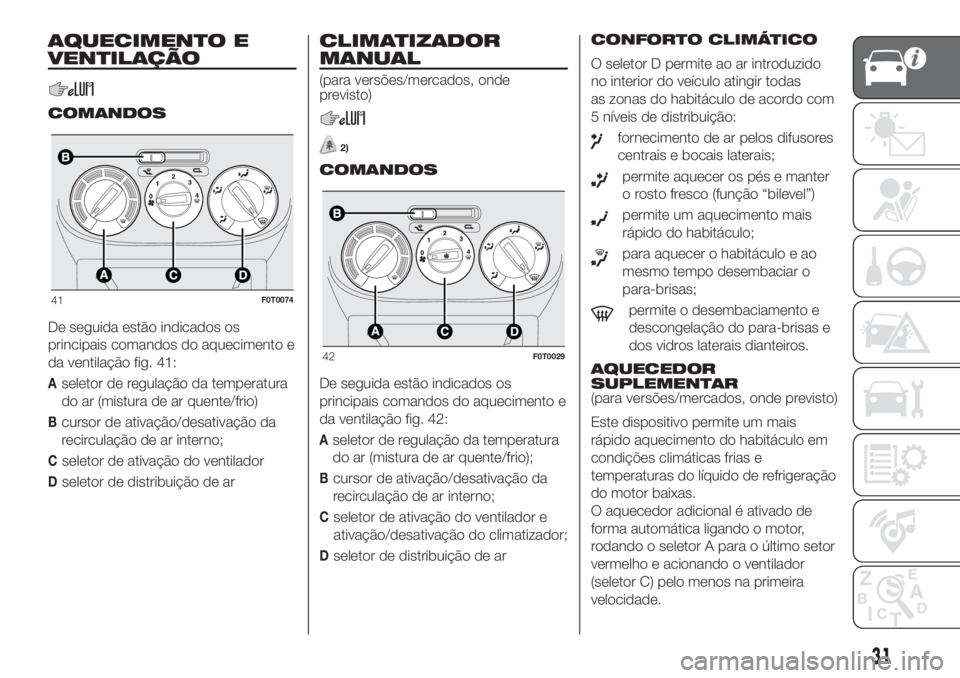 FIAT FIORINO 2019  Manual de Uso e Manutenção (in Portuguese) AQUECIMENTO E
VENTILAÇÃO
COMANDOS
De seguida estão indicados os
principais comandos do aquecimento e
da ventilação fig. 41:
Aseletor de regulação da temperatura
do ar (mistura de ar quente/frio