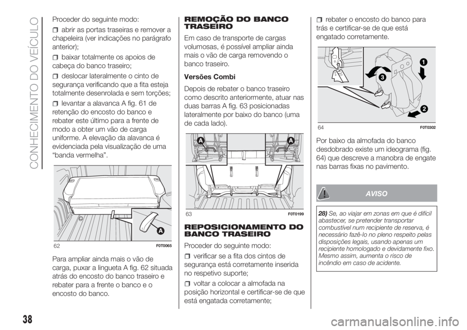 FIAT FIORINO 2019  Manual de Uso e Manutenção (in Portuguese) Proceder do seguinte modo:
abrir as portas traseiras e remover a
chapeleira (ver indicações no parágrafo
anterior);
baixar totalmente os apoios de
cabeça do banco traseiro;
deslocar lateralmente o