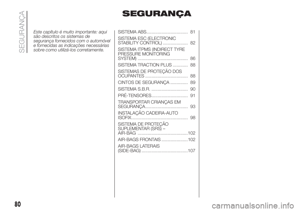 FIAT FIORINO 2019  Manual de Uso e Manutenção (in Portuguese) SEGURANÇA
Este capítulo é muito importante: aqui
são descritos os sistemas de
segurança fornecidos com o automóvel
e fornecidas as indicações necessárias
sobre como utilizá-los corretamente.