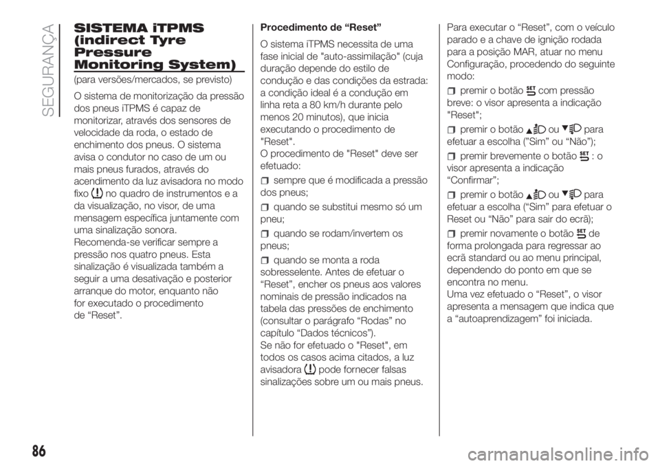 FIAT FIORINO 2019  Manual de Uso e Manutenção (in Portuguese) SISTEMA iTPMS
(indirect Tyre
Pressure
Monitoring System)
(para versões/mercados, se previsto)
O sistema de monitorização da pressão
dos pneus iTPMS é capaz de
monitorizar, através dos sensores d